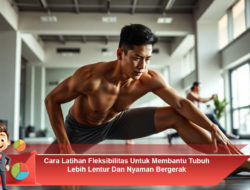 Cara Latihan Fleksibilitas Untuk Membantu Tubuh Lebih Lentur Dan Nyaman Bergerak