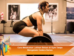 Cara Melakukan Latihan Beban di Gym Tanpa Mengalami Cedera Serius