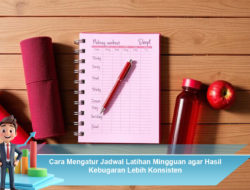 Cara Mengatur Jadwal Latihan Mingguan agar Hasil Kebugaran Lebih Konsisten