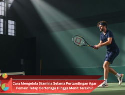 Cara Mengelola Stamina Selama Pertandingan Agar Pemain Tetap Bertenaga Hingga Menit Terakhir