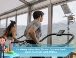 Cara Mengombinasikan Workout Gym dan Kardio untuk Hasil yang Lebih Optimal