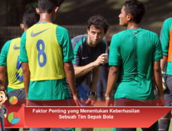 Faktor Penting yang Menentukan Keberhasilan Sebuah Tim Sepak Bola