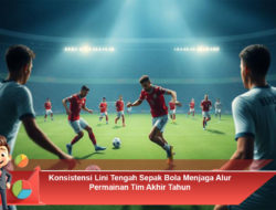 Konsistensi Lini Tengah Sepak Bola Menjaga Alur Permainan Tim Akhir Tahun