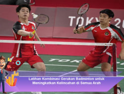 Latihan Kombinasi Gerakan Badminton untuk Meningkatkan Kelincahan di Semua Arah