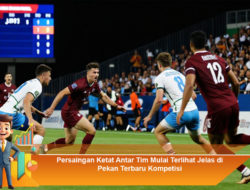 Persaingan Ketat Antar Tim Mulai Terlihat Jelas di Pekan Terbaru Kompetisi
