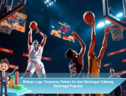 Rekap Laga Terpanas Pekan Ini dari Berbagai Cabang Olahraga Populer