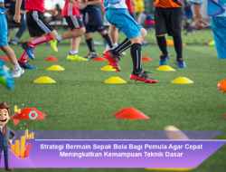Strategi Bermain Sepak Bola Bagi Pemula Agar Cepat Meningkatkan Kemampuan Teknik Dasar