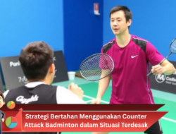 Strategi Bertahan Menggunakan Counter Attack Badminton dalam Situasi Terdesak