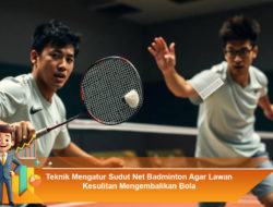 Teknik Mengatur Sudut Net Badminton Agar Lawan Kesulitan Mengembalikan Bola
