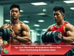 Tips Gym Membantu Meningkatkan Massa Otot Tanpa Overtraining Berlebihan Aman