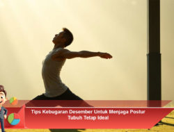 Tips Kebugaran Desember Untuk Menjaga Postur Tubuh Tetap Ideal