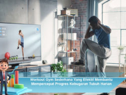 Workout Gym Sederhana Yang Efektif Membantu Mempercepat Progres Kebugaran Tubuh Harian