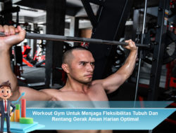 Workout Gym Untuk Menjaga Fleksibilitas Tubuh Dan Rentang Gerak Aman Harian Optimal