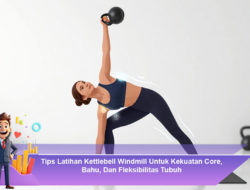 Tips Latihan Kettlebell Windmill Untuk Kekuatan Core, Bahu, Dan Fleksibilitas Tubuh