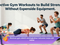 Workout Gym Efektif Meningkatkan Kekuatan Tanpa Alat Mahal